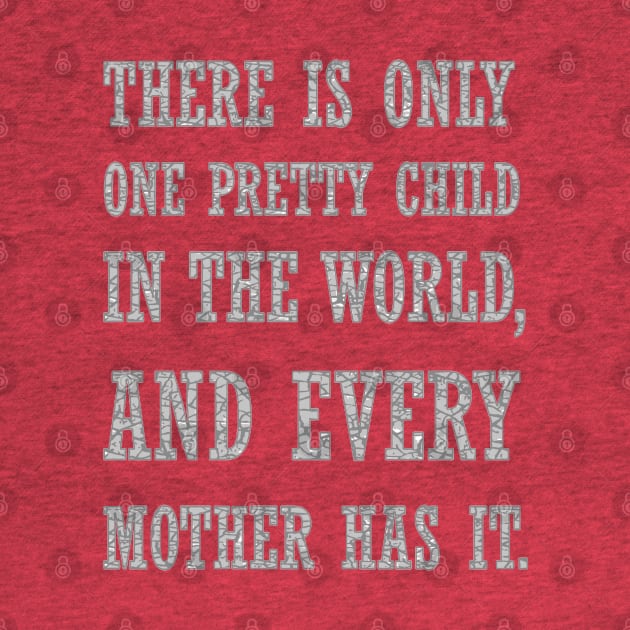 There Is Only One Pretty Child Mothers Day Text by taiche